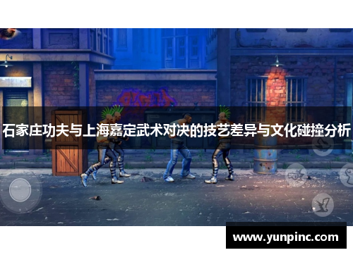 石家庄功夫与上海嘉定武术对决的技艺差异与文化碰撞分析