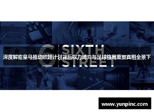 深度解密皇马推动欧超计划背后权力博弈与足球格局重塑真相全景下